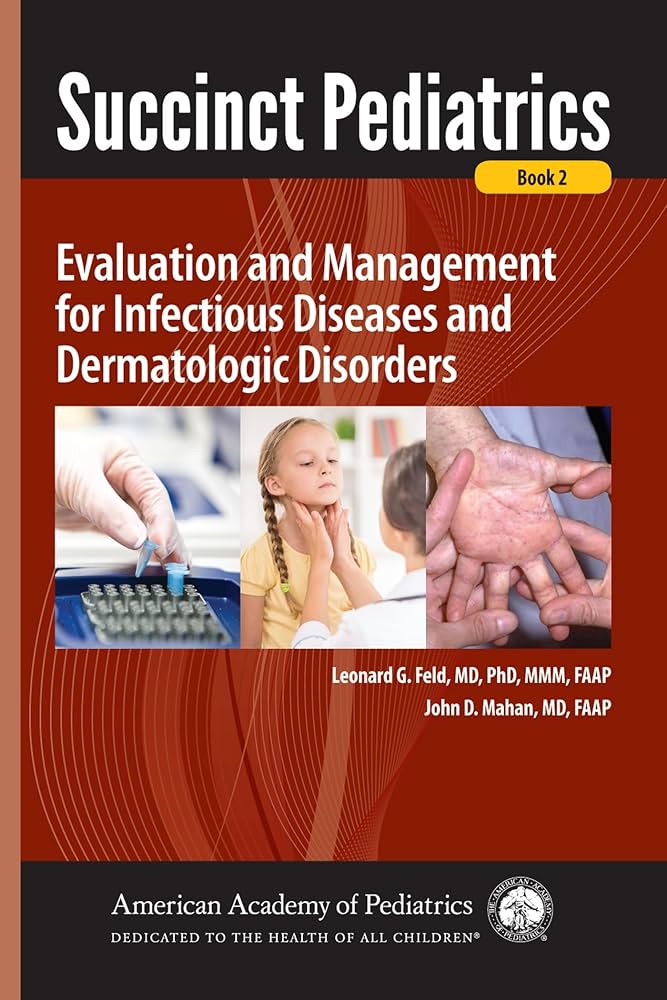 Succinct Pediatrics: Evaluation and Management for Infectious Diseases and Dermatologic Disorders: Evaluation and Management of Infectious Diseases and Dermatology