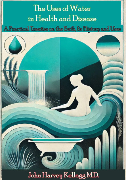 The Uses of Water in Health and Disease. A Practical Treatise on the Bath, Its History and Uses