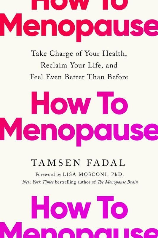 How to Menopause: Take Charge of Your Health, Reclaim Your Life, and Feel Even Better than Before