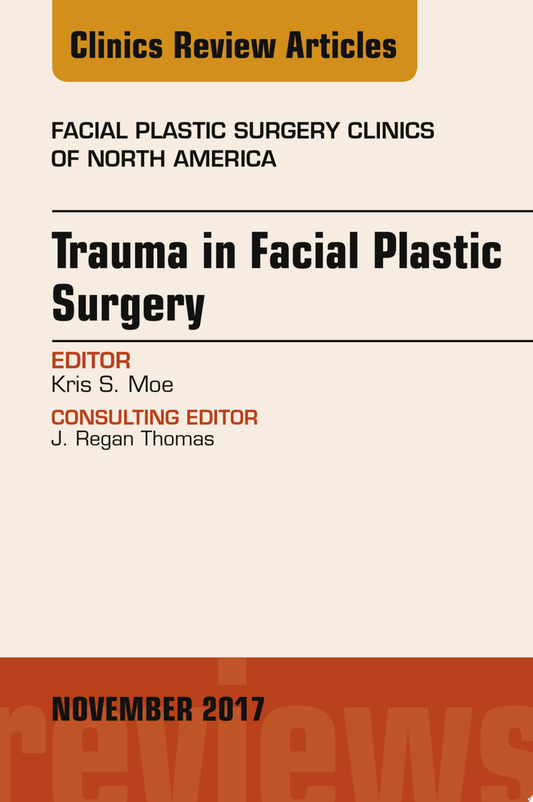 Trauma in Facial Plastic Surgery, An Issue of Facial Plastic Surgery Clinics of North America