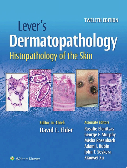 Lever’s Dermatopathology: Histopathology of the Skin, 12th edition